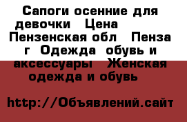 Сапоги осенние для девочки › Цена ­ 1 100 - Пензенская обл., Пенза г. Одежда, обувь и аксессуары » Женская одежда и обувь   